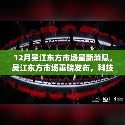 吴江东方市场科技革新重磅发布,最新高科技产品引领生活新潮流