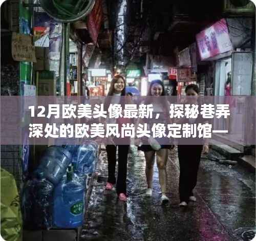 探秘欧美风尚头像定制馆,12月潮流头像独领风骚的巷弄深处探秘