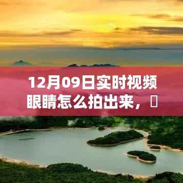 跟着镜头探索秘境，揭秘如何用双眼捕捉自然美景的魔法时刻在12月09日的实时视频中
