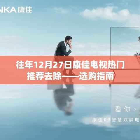 康佳电视选购指南，热门机型推荐与选购建议（往年12月27日更新）