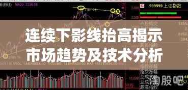 连续下影线抬高揭示市场趋势及技术分析解读