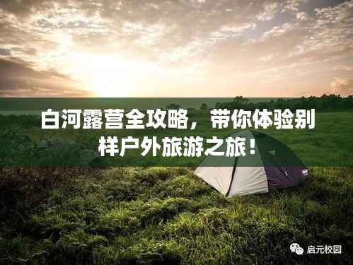 白河露营全攻略，带你体验别样户外旅游之旅！