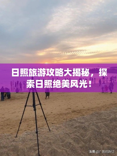 日照旅游攻略大揭秘，探索日照绝美风光！