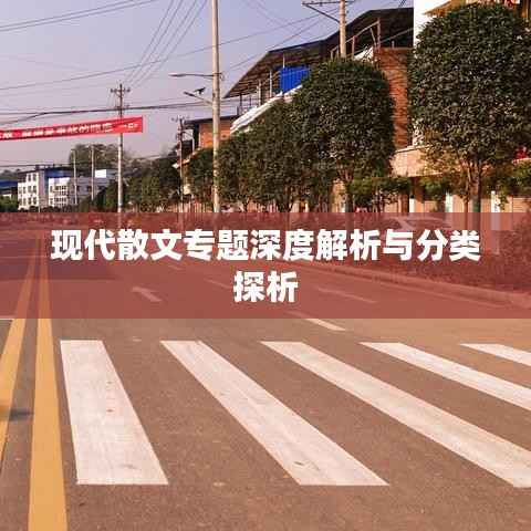 现代散文专题深度解析与分类探析