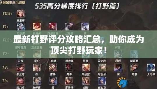 最新打野评分攻略汇总，助你成为顶尖打野玩家！