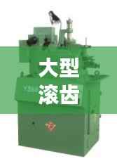 大型滚齿机公司权威排名榜,选购首选品牌一网打尽!